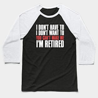 I don’t have to, I don’t want to, you can’t make me. I’m retired. With "I’m retired" in red on a Dark Background Baseball T-Shirt